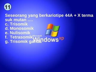 Seseorang yang berkariotipe 44A + X terma suk mutan …. Trisomik Monosomik Nulisomik Tetrasomik Trisomik ganda  11 