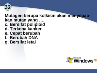 32 Mutagen berupa kolkisin akan menyebab- kan mutan yang …. Bersifat poliploid Terkena kanker Cepat berubah Berubah DNA Bersifat letal  