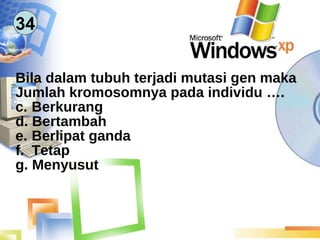34 Bila dalam tubuh terjadi mutasi gen maka  Jumlah kromosomnya pada individu …. Berkurang Bertambah Berlipat ganda Tetap Menyusut  