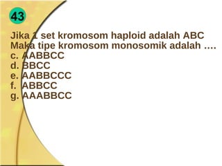 43 Jika 1 set kromosom haploid adalah ABC Maka tipe kromosom monosomik adalah …. AABBCC BBCC AABBCCC ABBCC AAABBCC 