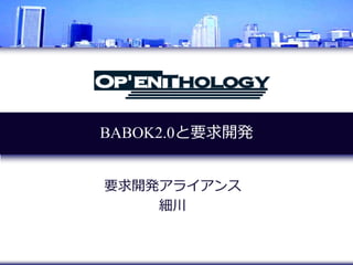 BABOK2.0と要求開発


要求開発アライアンス
    細川
 