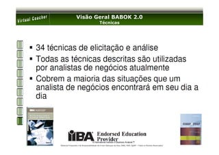 Visão Geral BABOK 2.0
                                           Técnicas




Material Preparado e de Responsabilidade de Ernani Marques da Silva, MBA, PMP, PgMP – Todos os Direitos Reservados’
 
