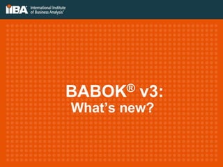 BABOK® v3:
What’s new?
 