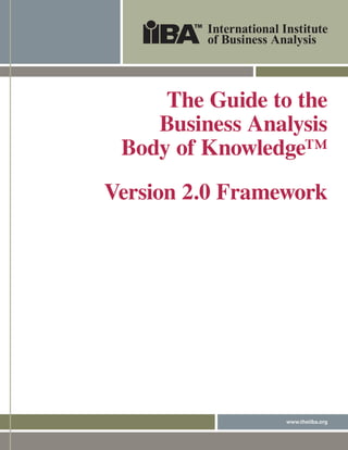 The Guide to the
    Business Analysis
 Body of Knowledge™
Version 2.0 Framework




                 www.theiiba.org
 