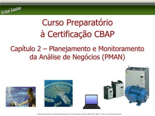 Curso Preparatório à Certificação CBAP Capítulo 2 – Planejamento e Monitoramento da Análise de Negócios (PMAN) 