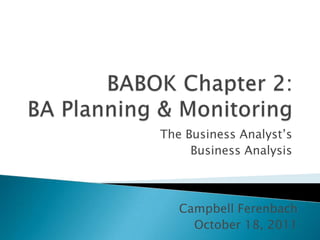 The Business Analyst‟s
     Business Analysis



   Campbell Ferenbach
     October 18, 2011
 