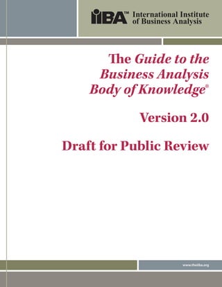www.theiiba.org
The Guide to the
Business Analysis
Body of Knowledge®
Version 2.0
Draft for Public Review
DRAFT
 