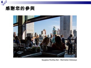 感謝您的參與
Spyglass Rooftop Bar - Manhattan Sideways
 
