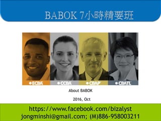 https://www.facebook.com/bizalyst
jongminshi@gmail.com; (M)886-958003211
2016, Oct
About BABOK
 