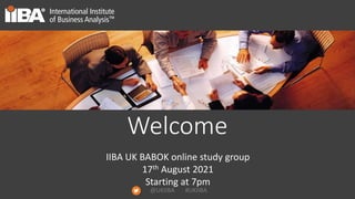 @UKIIBA #UKIIBA
IIBA UK BABOK online study group
17th August 2021
Starting at 7pm
Welcome
 