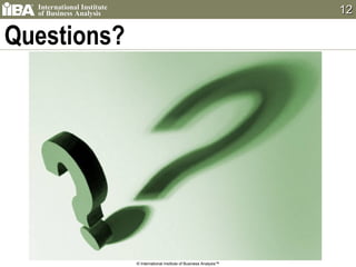 Questions? © International Institute of Business Analysis™ 