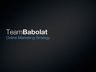 TeamBabolat
Online Marketing Strategy
 