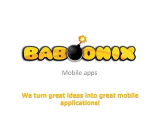 Mobile apps


We turn great ideas into great mobile
           applications!
 