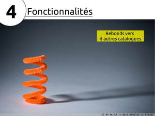 4

Fonctionnalités
Rebonds vers
d'autres catalogues

CC-BY-NC-SA // Nick Wheeler // Flickr

 