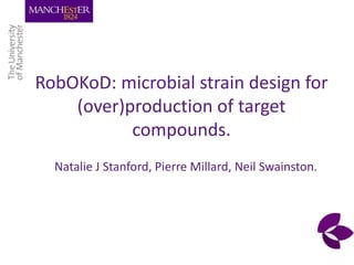 RobOKoD: microbial strain design for
(over)production of target
compounds.
Natalie J Stanford, Pierre Millard, Neil Swainston.
 