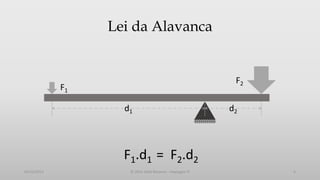 Lei da Alavanca

F2

F1
d1

d2

F1.d1 = F2.d2
05/12/2013

© 2013 Adail Retamal – Heptagon TI

5

 