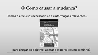  Como causar a mudança?
Temos os recursos necessários e as informações relevantes…

para chegar ao objetivo, apesar dos percalços no caminho?
05/12/2013

© 2013 Adail Retamal – Heptagon TI

9

 