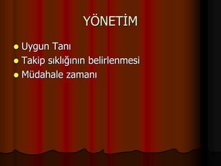 YÖNETİM
 Uygun Tanı
 Takip sıklığının belirlenmesi
 Müdahale zamanı
 