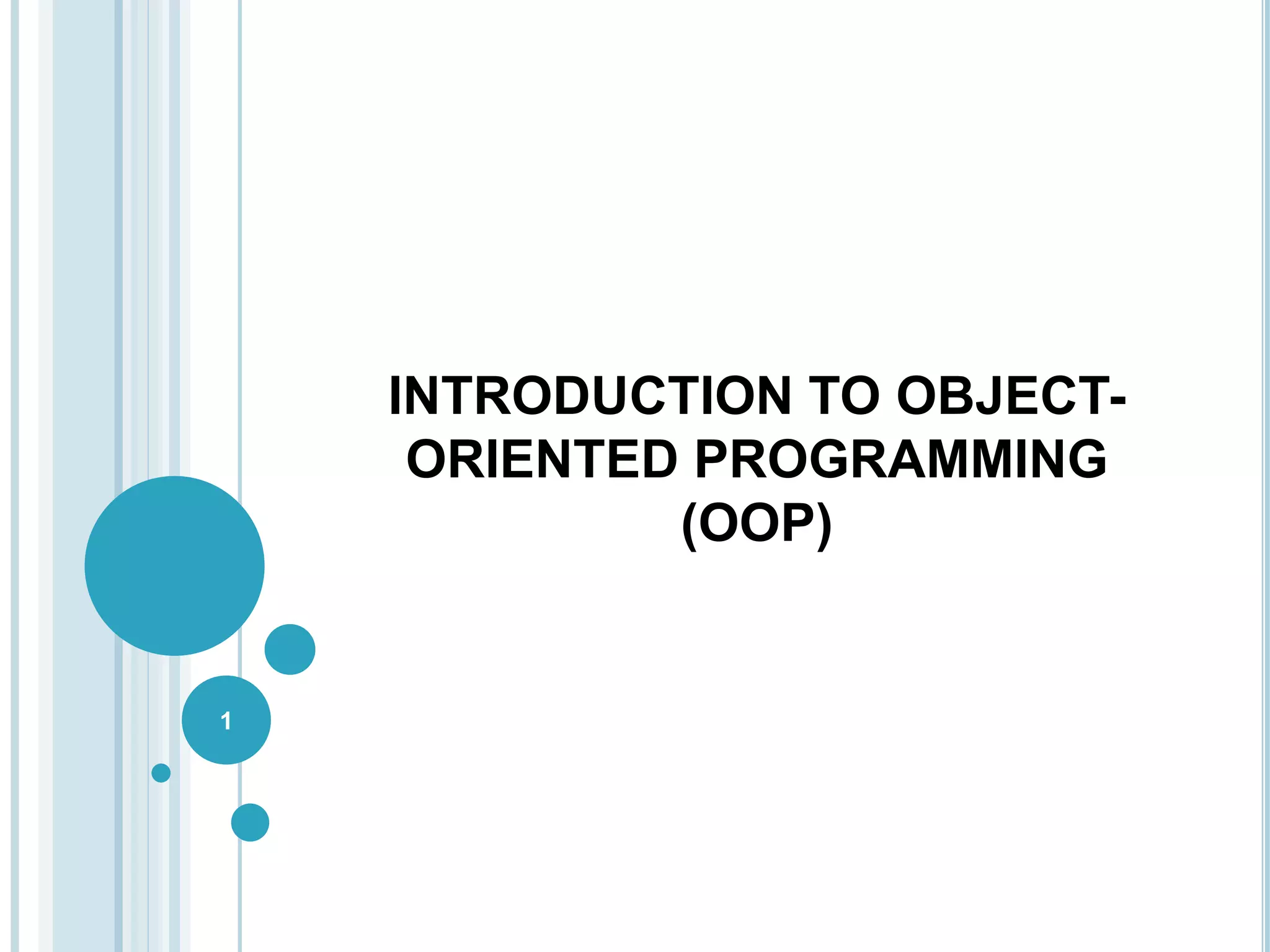 INTRODUCTION TO OBJECT-
ORIENTED PROGRAMMING
(OOP)
1
 
