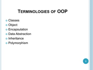 TERMINOLOGIES OF OOP
 Classes
 Object
 Encapsulation
 Data Abstraction
 Inheritance
 Polymorphism
5
 