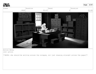 Scene
0020
Duration
05:10
Panel
2
Duration
01:08
Action Notes
cont action
**NOTE: she should be writing across the notepad...
