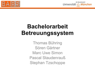 Bachelorarbeit Betreuungssystem Thomas Bühring Sören Gärtner Marc Uwe Simon Pascal Staudenrauß Stephan Tzschoppe 
