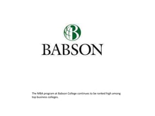 The MBA program at Babson College continues to be ranked high among
top business colleges.
 