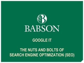 GOOGLE IT
THE NUTS AND BOLTS OF
SEARCH ENGINE OPTIMIZATION (SEO)
 