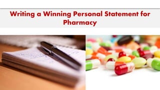 Writing a Winning Personal Statement for 
Pharmacy 
 