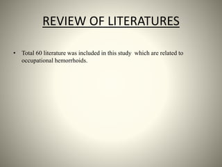 REVIEW OF LITERATURES
• Total 60 literature was included in this study which are related to
occupational hemorrhoids.
 