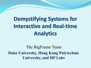 The BigFrame Team
Duke University, Hong Kong Polytechnic
University, and HP Labs
 