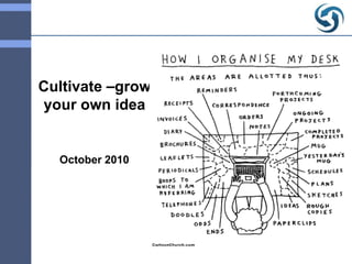 Confidential
Cultivate –grow
your own idea
October 2010
 