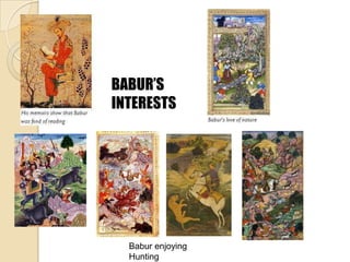 BABUR’S
INTERESTS




  Babur enjoying
  Hunting
 
