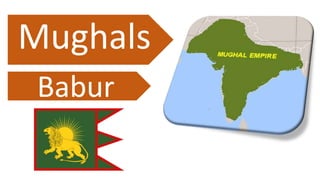 Mughals
Babur
 