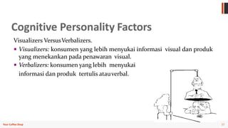 17Your Coffee Shop
Cognitive Personality Factors
Visualizers VersusVerbalizers.
 Visualizers: konsumen yang lebih menyuka...