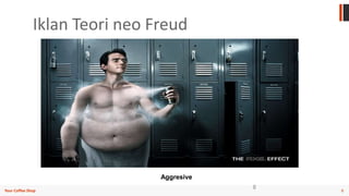 8Your Coffee Shop
Iklan Teori neo Freud
8
Aggresive
 