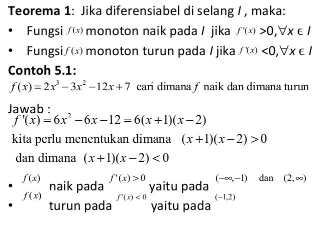 Teorema 1: Jika diferensiabel di selang І , maka:
• Fungsi monoton naik pada І jika >0,∀x ϵ I
• Fungsi monoton turun pada ...