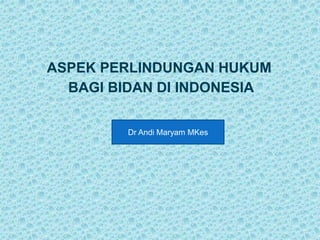ASPEK PERLINDUNGAN HUKUM
BAGI BIDAN DI INDONESIA
Dr Andi Maryam MKes
 