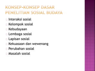 Interaksi sosial
Kelompok sosial
Kebudayaan
Lembaga sosial
Lapisan sosial
Kekuasaan dan wewenang
Perubahan sosial
Masalah sosial
 