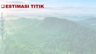ESTIMASI TITIK
 
