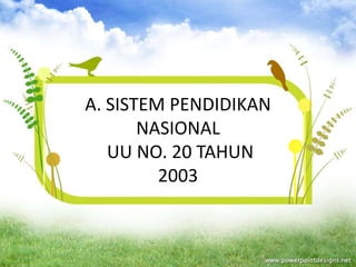 A. SISTEM PENDIDIKAN
NASIONAL
UU NO. 20 TAHUN
2003
 