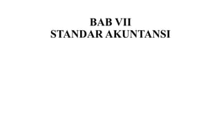BAB VII
STANDAR AKUNTANSI
 
