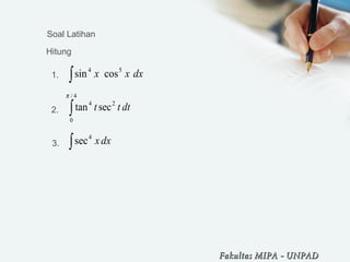 Soal Latihan
∫ dxx4
sec
∫
4/
0
24
sectan
π
dttt
Hitung
dxxx∫
54
cossin1.
2.
3.
Fakultas MIPAFakultas MIPA -- UNPADUNPAD
 
