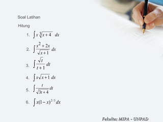 Soal Latihan
x x dx+∫ 43
x x
x
dx
2 2
1
+
+∫
t
t
dt
+∫ 1
∫ +
dt
t
t
43
∫ + dxxx 1
∫ − dxxx 3/2
)1(
Hitung
1.
2.
3.
4.
5.
6.
Fakultas MIPAFakultas MIPA -- UNPADUNPAD
 