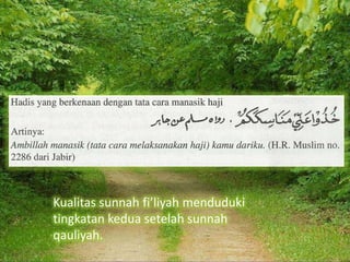 Kualitas sunnah fi’liyah menduduki
tingkatan kedua setelah sunnah
qauliyah.

 