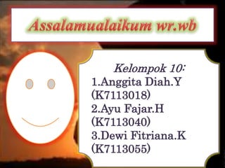 Kelompok 10: 
1.Anggita Diah.Y 
(K7113018) 
2.Ayu Fajar.H 
(K7113040) 
3.Dewi Fitriana.K 
(K7113055) 
 