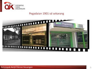 Kelompok Kerja Literasi Keuangan
Pegadaian 1901 sd sekarang
5
 