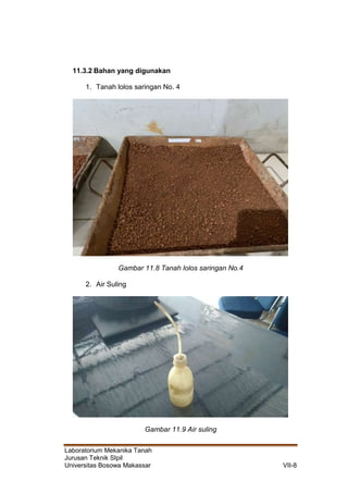 Laboratorium Mekanika Tanah
Jurusan Teknik SIpil
Universitas Bosowa Makassar VII-8
11.3.2 Bahan yang digunakan
1. Tanah lolos saringan No. 4
Gambar 11.8 Tanah lolos saringan No.4
2. Air Suling
Gambar 11.9 Air suling
 