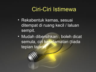 Ciri-Ciri Istimewa Rekabentuk kemas, sesuai ditempat di ruang kecil / laluan sempit. Mudah dibersihkan , boleh dicat semula, ciri keselamatan (tiada tepian tajam) 