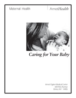 Maternal Health




             Caring for Your Baby




                     Arnot Ogden Medical Center
                                600 Roe Avenue
                              Elmira, NY 14905
 